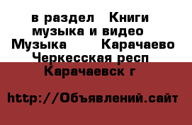  в раздел : Книги, музыка и видео » Музыка, CD . Карачаево-Черкесская респ.,Карачаевск г.